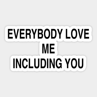 EVERYBODY LOVE ME INCLUDING YOU Sticker